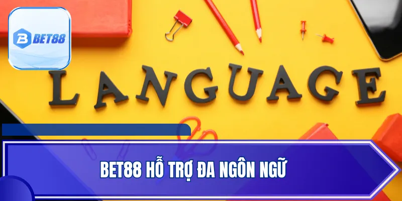 BET88 Hỗ Trợ Đa Ngôn Ngữ Thuận Lợi Kết Nối Cho Hội Viên