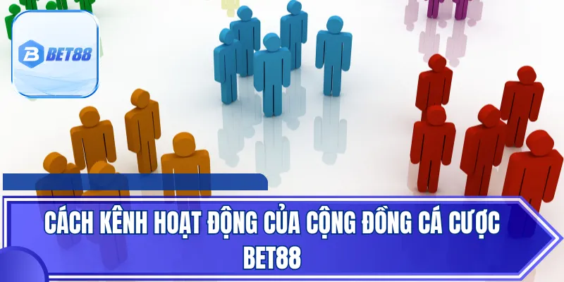 Cách kênh hoạt động của cộng đồng cá cược BET88