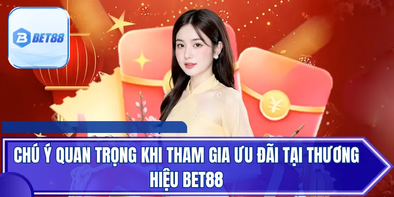 Chú ý quan trọng khi tham gia ưu đãi tại thương hiệu BET88
