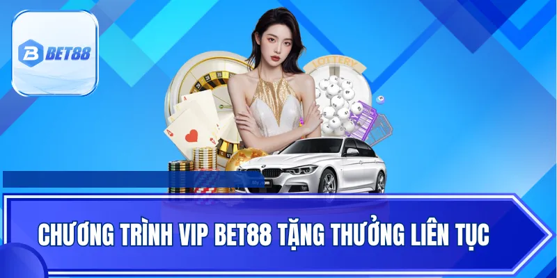 Chương trình VIP BET88 tặng thưởng liên tục