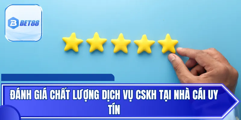 Đánh giá chất lượng dịch vụ cskh tại nhà cái uy tín
