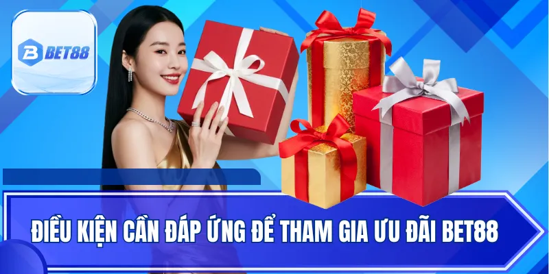 Điều kiện cần đáp ứng để tham gia ưu đãi BET88