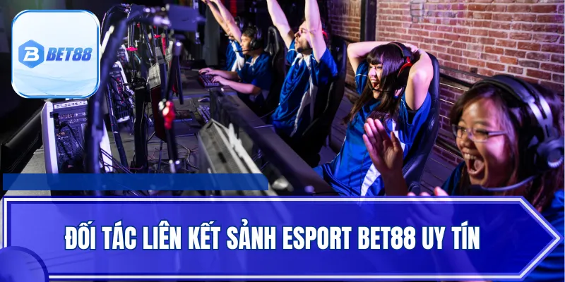 Đối tác liên kết sảnh Esport BET88 uy tín