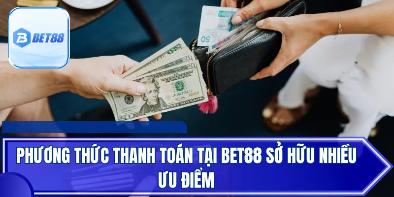 Phương thức thanh toán tại BET88 sở hữu nhiều ưu điểm