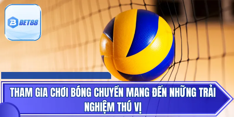 Tham gia chơi bóng chuyền mang đến những trải nghiệm thú vị