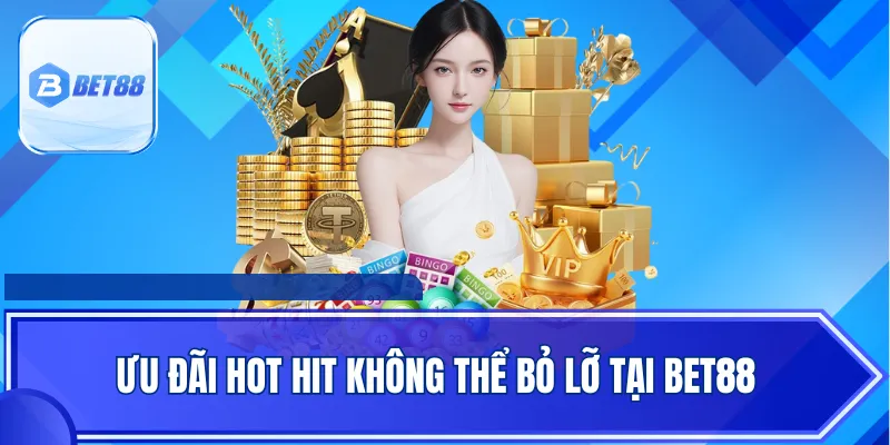 Ưu đãi hot hit không thể bỏ lỡ tại Bet88