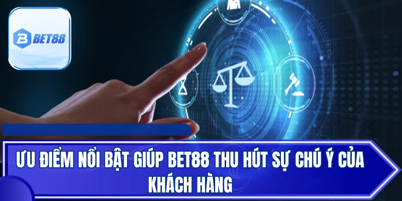 Ưu điểm nổi bật giúp BET88 thu hút sự chú ý của khách hàng