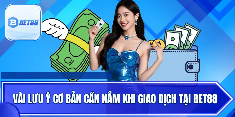 Vài lưu ý cơ bản cần nắm khi giao dịch tại Bet88